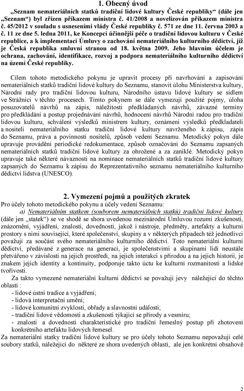 ledna 2011, ke Koncepci účinnější péče o tradiční lidovou kulturu v České republice, a k implementaci Úmluvy o zachování nemateriálního kulturního dědictví, jíž je Česká republika smluvní stranou od