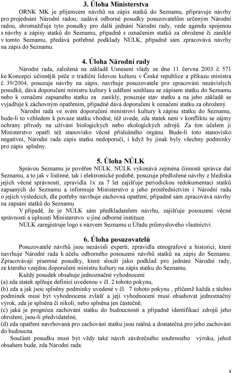 NÚLK, případně sám zpracovává návrhy na zápis do Seznamu. 4. Úloha Národní rady Národní rada, založená na základě Usnesení vlády ze dne 11. června 2003 č.