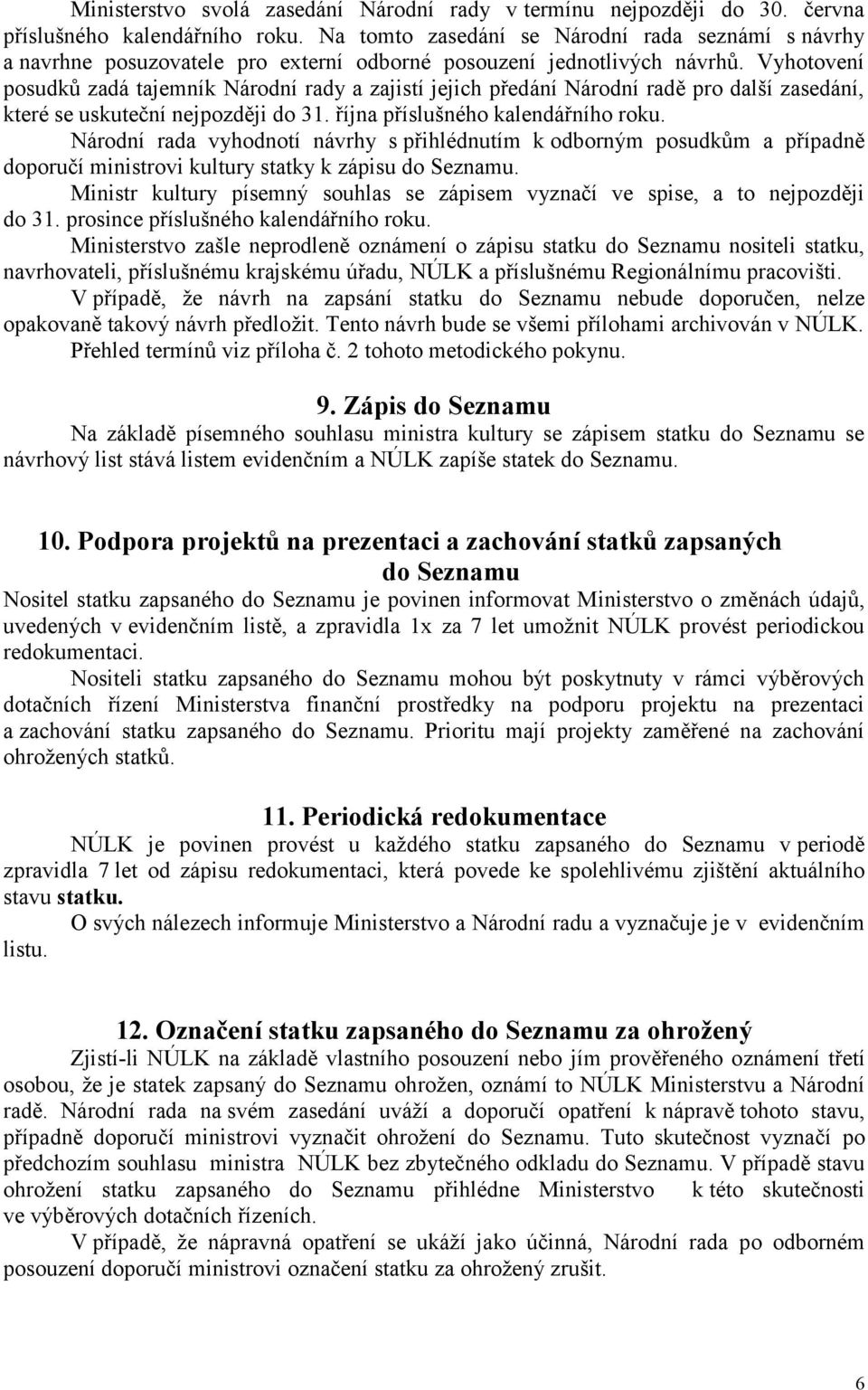 Vyhotovení posudků zadá tajemník Národní rady a zajistí jejich předání Národní radě pro další zasedání, které se uskuteční nejpozději do 31. října příslušného.