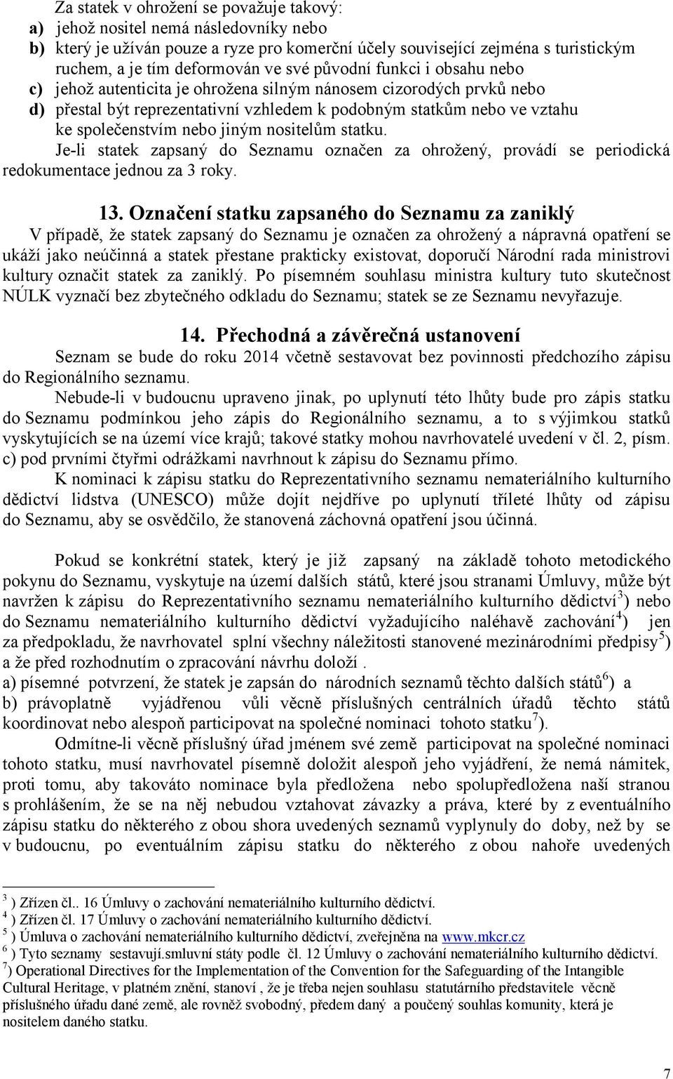 jiným nositelům statku. Je-li statek zapsaný do Seznamu označen za ohrožený, provádí se periodická redokumentace jednou za 3 roky. 13.