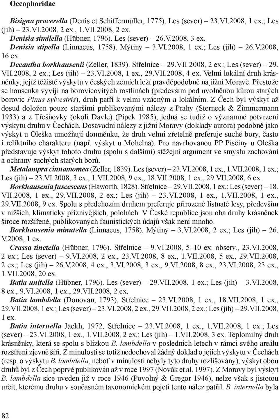 VII.2008, 4 ex. Velmi lokální druh krásněnky, jejíž těžiště výskytu v českých zemích leží pravděpodobně na jižní Moravě.