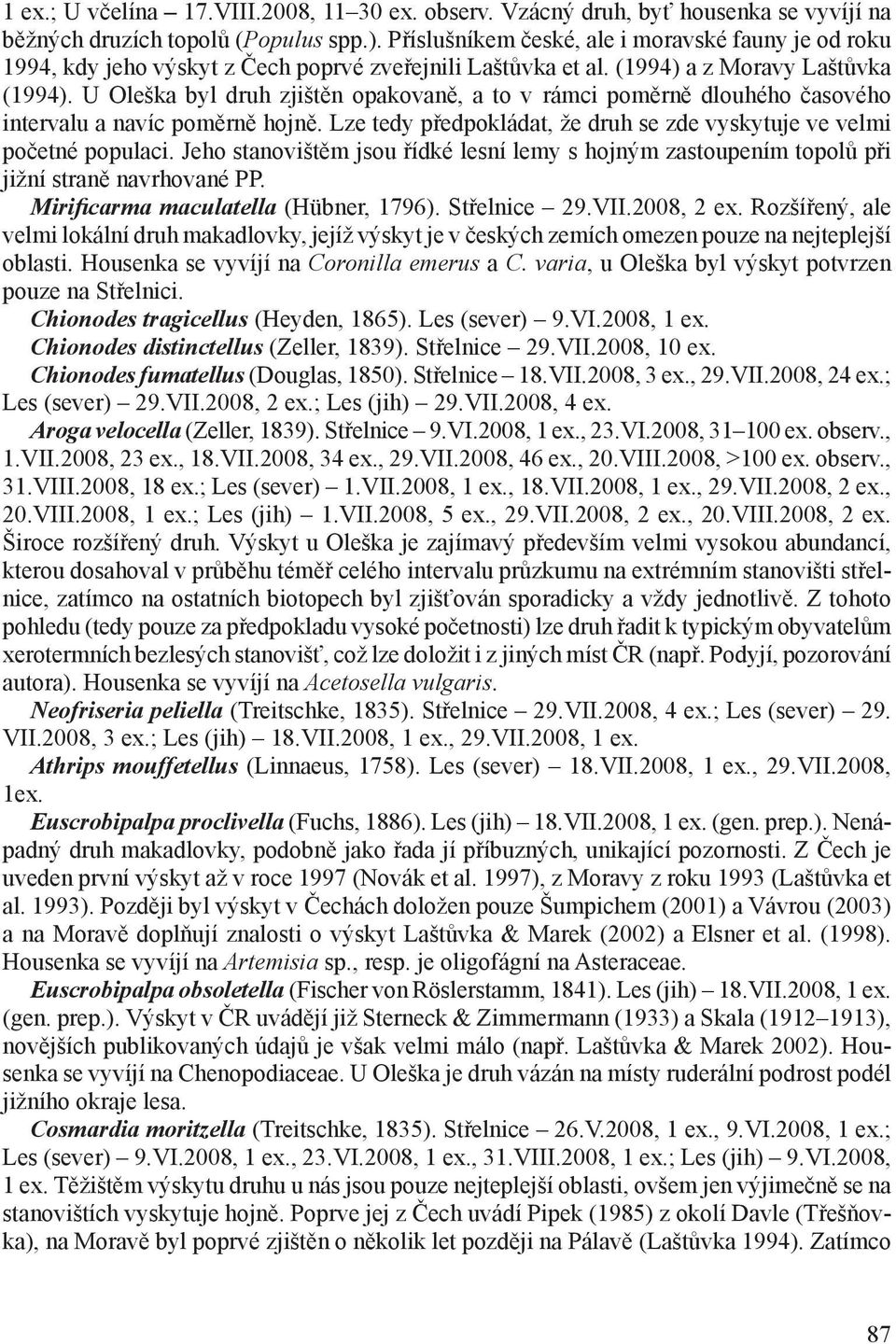 U Oleška byl druh zjištěn opakovaně, a to v rámci poměrně dlouhého časového intervalu a navíc poměrně hojně. Lze tedy předpokládat, že druh se zde vyskytuje ve velmi početné populaci.