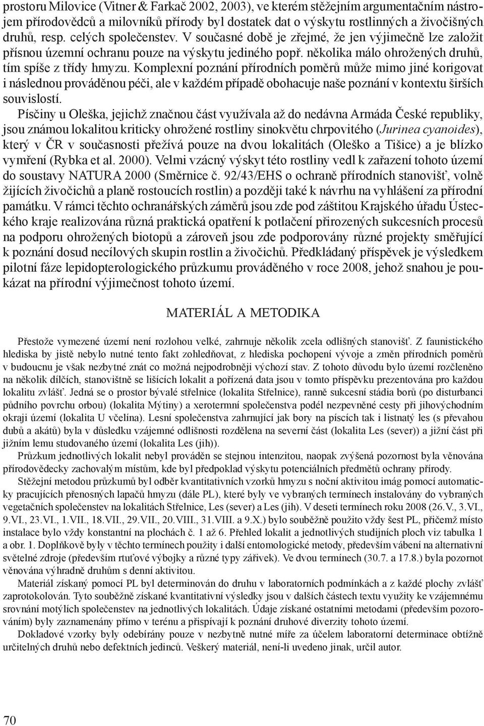 Komplexní poznání přírodních poměrů může mimo jiné korigovat i následnou prováděnou péči, ale v každém případě obohacuje naše poznání v kontextu širších souvislostí.