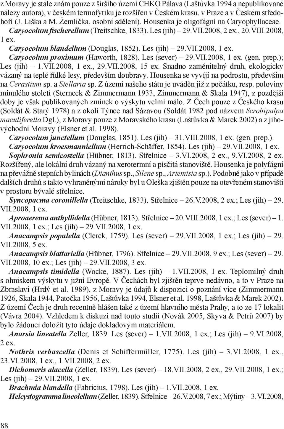 Les (jih) 29.VII.2008, Caryocolum proximum (Haworth, 1828). Les (sever) 29.VII.2008, (gen. prep.); Les (jih) 1.VII.2008,, 29.VII.2008, 15 ex.