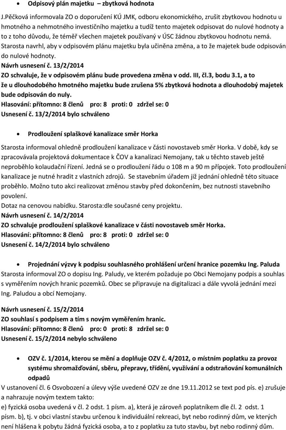 důvodu, že téměř všechen majetek používaný v ÚSC žádnou zbytkovou hodnotu nemá. Starosta navrhl, aby v odpisovém plánu majetku byla učiněna změna, a to že majetek bude odpisován do nulové hodnoty.