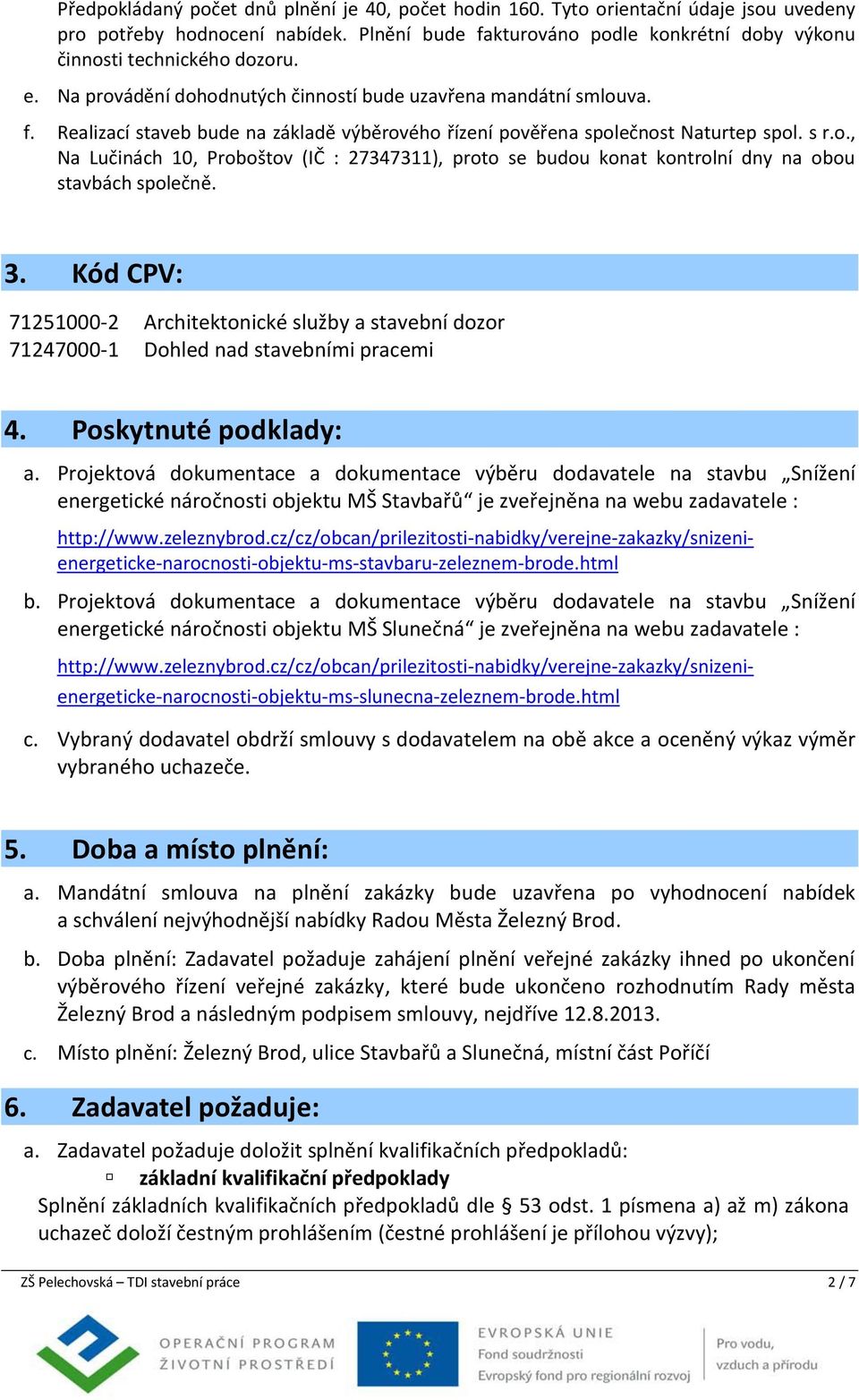 s r.o., Na Lučinách 10, Proboštov (IČ : 27347311), proto se budou konat kontrolní dny na obou stavbách společně. 3.