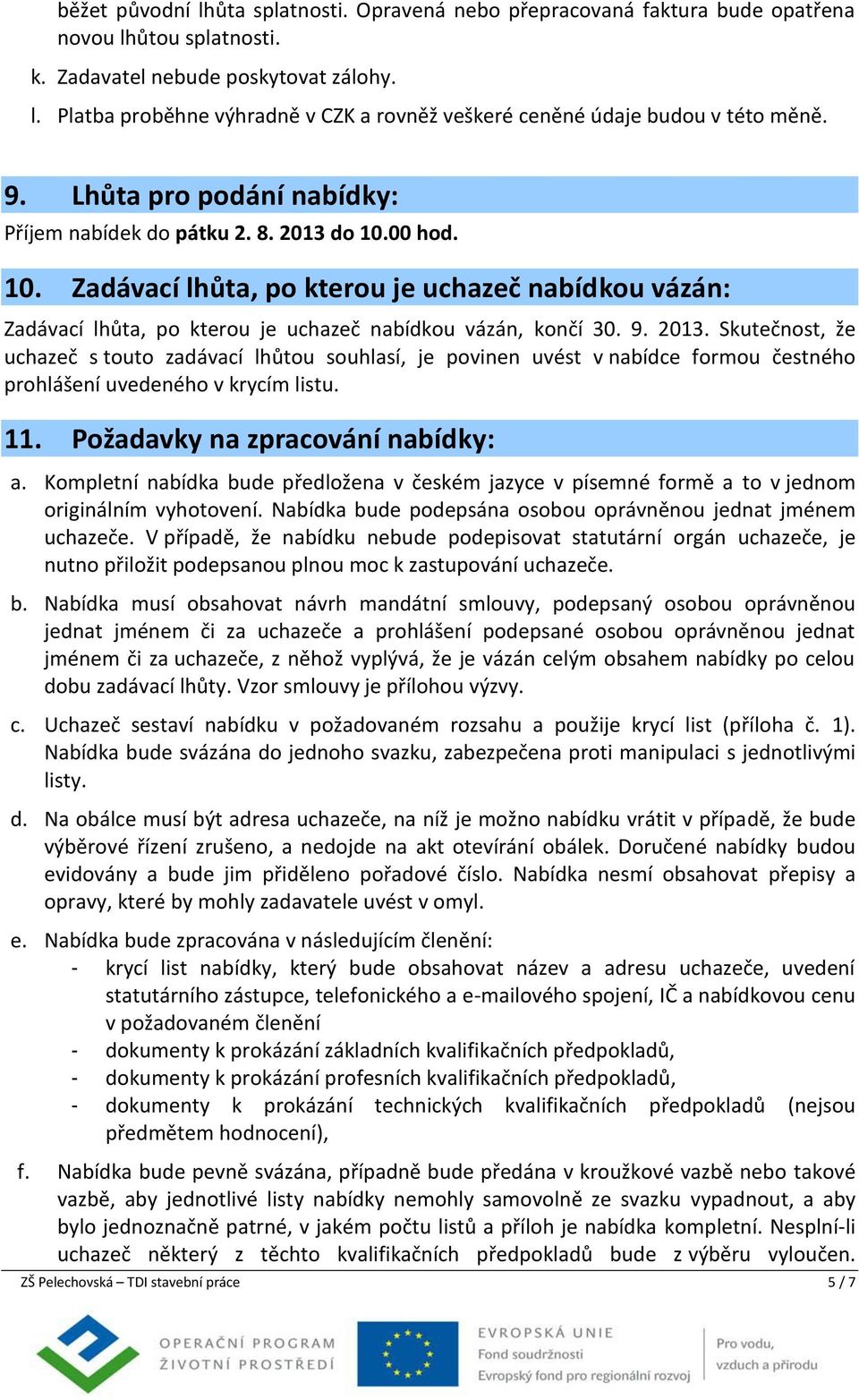 2013. Skutečnost, že uchazeč s touto zadávací lhůtou souhlasí, je povinen uvést v nabídce formou čestného prohlášení uvedeného v krycím listu. 11. Požadavky na zpracování nabídky: a.