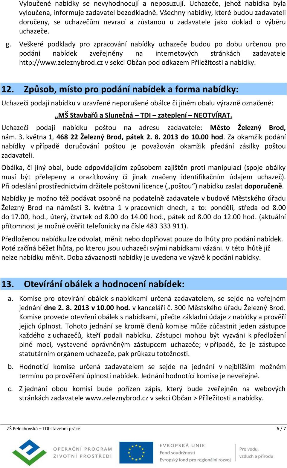 Veškeré podklady pro zpracování nabídky uchazeče budou po dobu určenou pro podání nabídek zveřejněny na internetových stránkách zadavatele http://www.zeleznybrod.