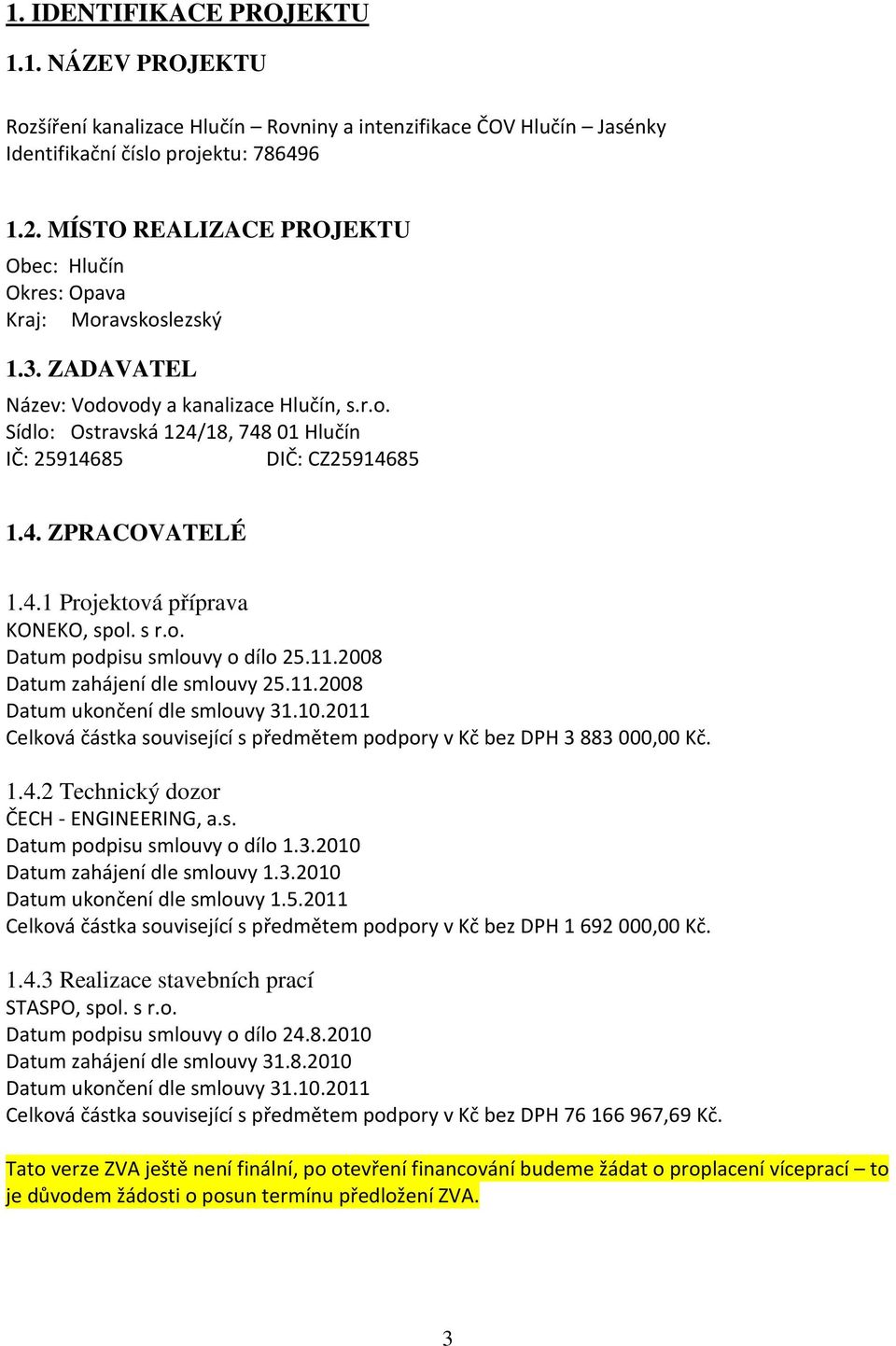 4. ZPRACOVATELÉ 1.4.1 Projektová příprava KONEKO, spol. s r.o. Datum podpisu smlouvy o dílo 25.11.2008 Datum zahájení dle smlouvy 25.11.2008 Datum ukončení dle smlouvy 31.10.