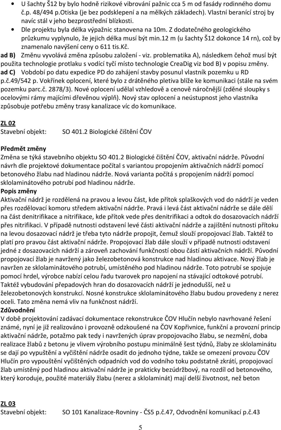 12 m (u šachty Š12 dokonce 14 rn), což by znamenalo navýšení ceny o 611 tis.kč. ad B) Změnu vyvolává změna způsobu založení - viz.