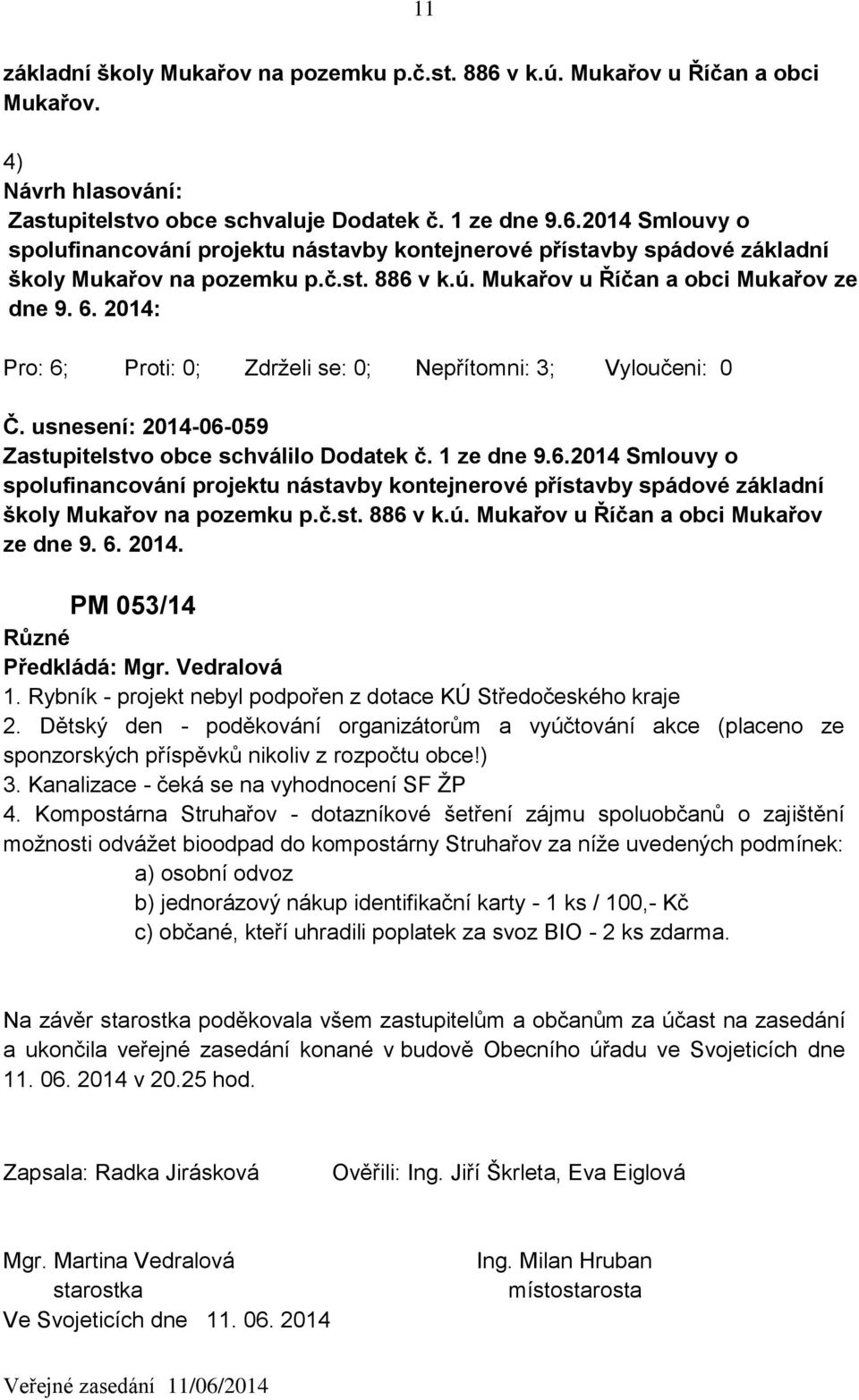 č.st. 886 v k.ú. Mukařov u Říčan a obci Mukařov ze dne 9. 6. 2014. PM 053/14 Různé 1. Rybník - projekt nebyl podpořen z dotace KÚ Středočeského kraje 2.