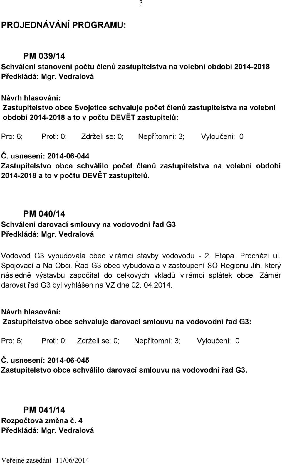 PM 040/14 Schválení darovací smlouvy na vodovodní řad G3 Vodovod G3 vybudovala obec v rámci stavby vodovodu - 2. Etapa. Prochází ul. Spojovací a Na Obci.