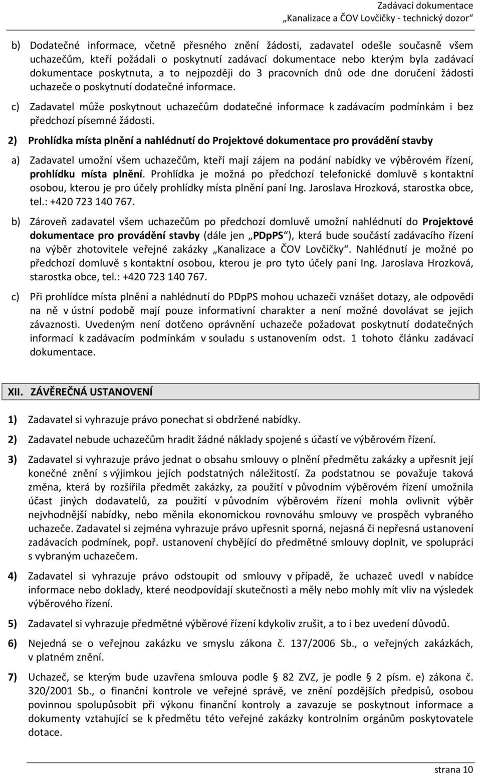 c) Zadavatel může poskytnout uchazečům dodatečné informace k zadávacím podmínkám i bez předchozí písemné žádosti.