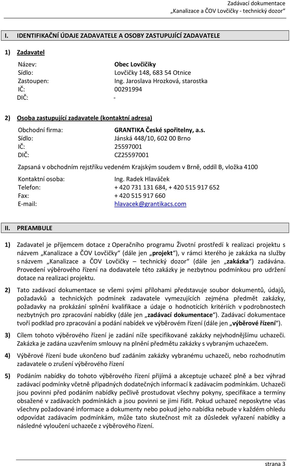 Radek Hlaváček Telefon: + 420731131684, + 420515917652 Fax: + 420515917660 E-mail: hlavacek@grantikacs.com II.