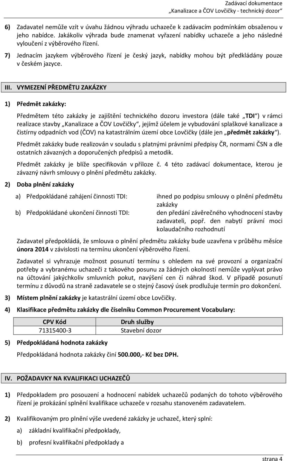 7) Jednacím jazykem výběrového řízení je český jazyk, nabídky mohou být předkládány pouze v českém jazyce. III.