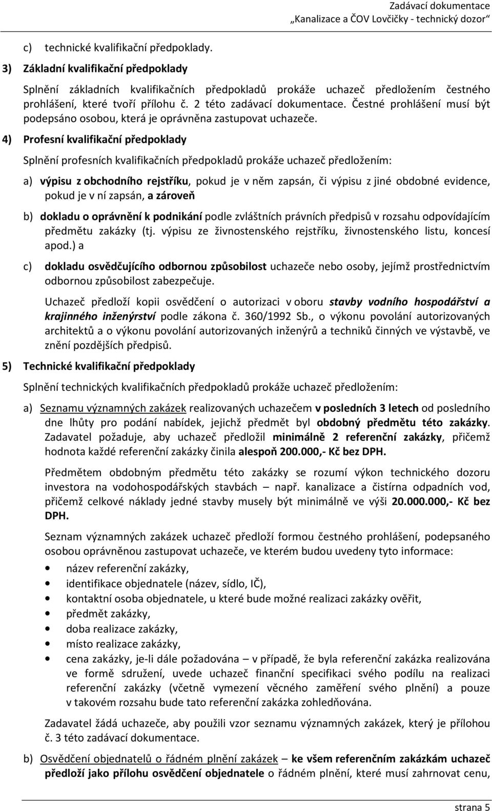 4) Profesní kvalifikační předpoklady Splnění profesních kvalifikačních předpokladů prokáže uchazeč předložením: a) výpisu z obchodního rejstříku, pokud je v něm zapsán, či výpisu z jiné obdobné