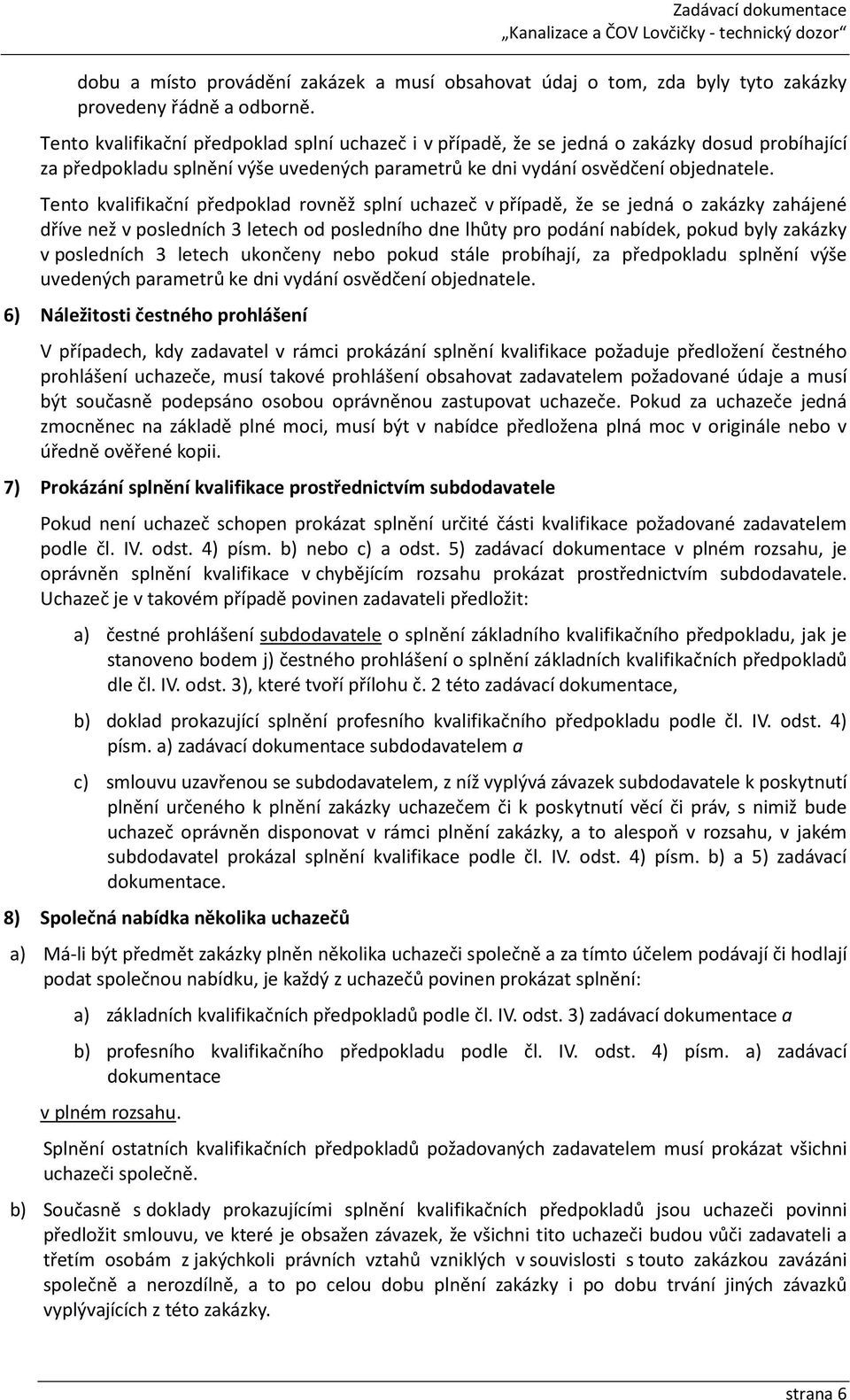 Tento kvalifikační předpoklad rovněž splní uchazeč v případě, že se jedná o zakázky zahájené dříve než v posledních 3 letech od posledního dne lhůty pro podání nabídek, pokud byly zakázky v