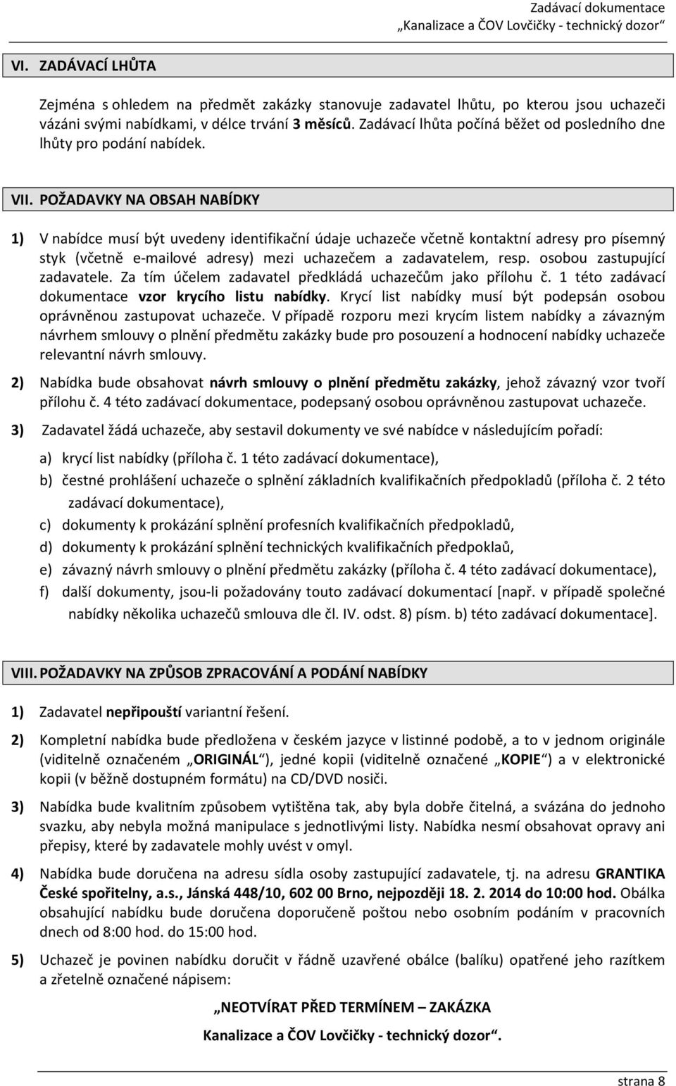 POŽADAVKY NA OBSAH NABÍDKY 1) V nabídce musí být uvedeny identifikační údaje uchazeče včetně kontaktní adresy pro písemný styk (včetně e-mailové adresy) mezi uchazečem a zadavatelem, resp.