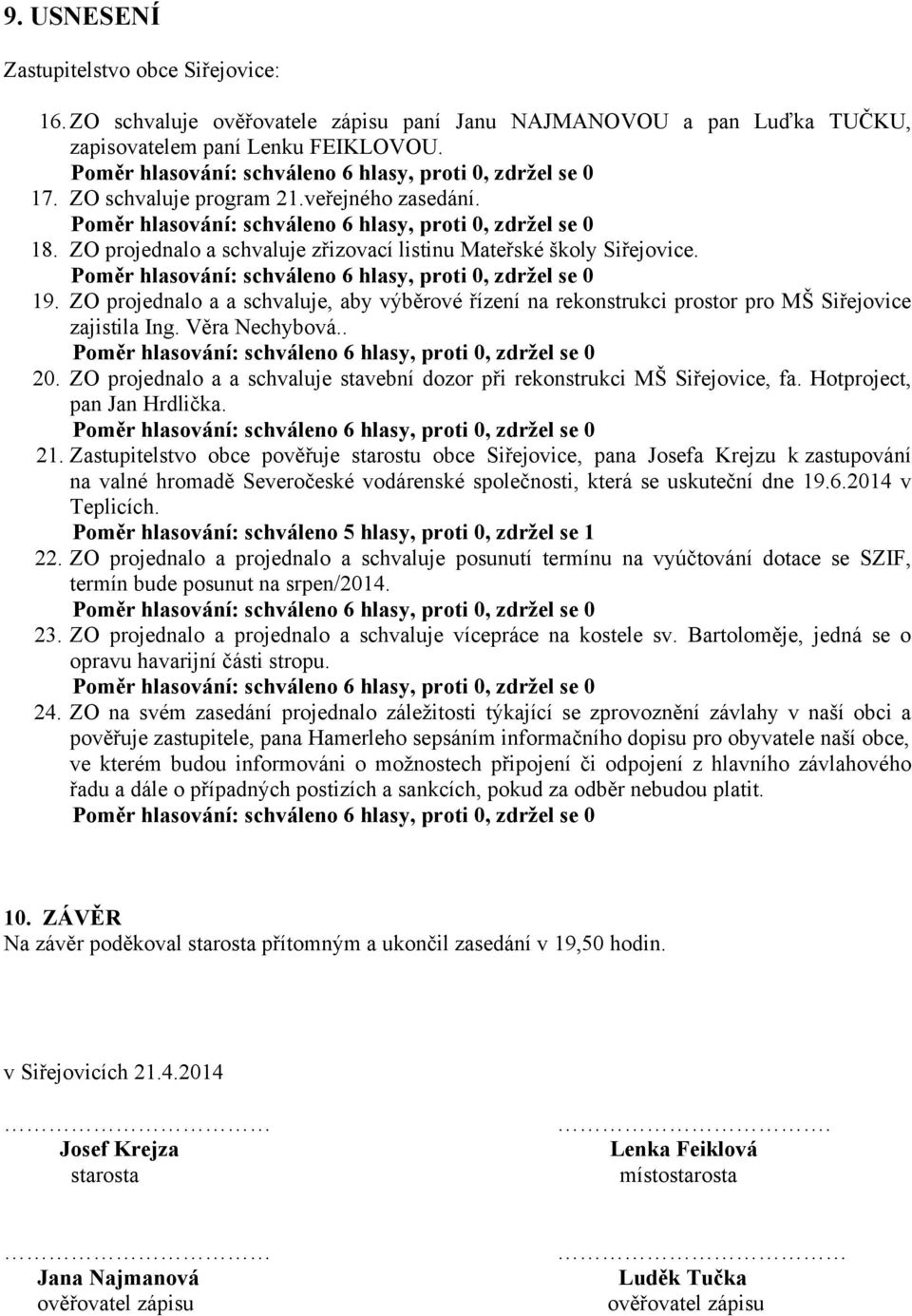 ZO projednalo a a schvaluje, aby výběrové řízení na rekonstrukci prostor pro MŠ Siřejovice zajistila Ing. Věra Nechybová.. 20.