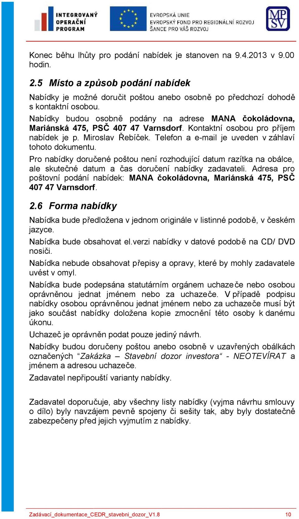 Telefon a e-mail je uveden v záhlaví tohoto dokumentu. Pro nabídky doručené poštou není rozhodující datum razítka na obálce, ale skutečné datum a čas doručení nabídky zadavateli.