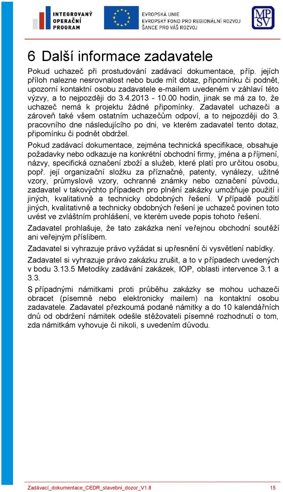 00 hodin, jinak se má za to, že uchazeč nemá k projektu žádné připomínky. Zadavatel uchazeči a zároveň také všem ostatním uchazečům odpoví, a to nejpozději do 3.