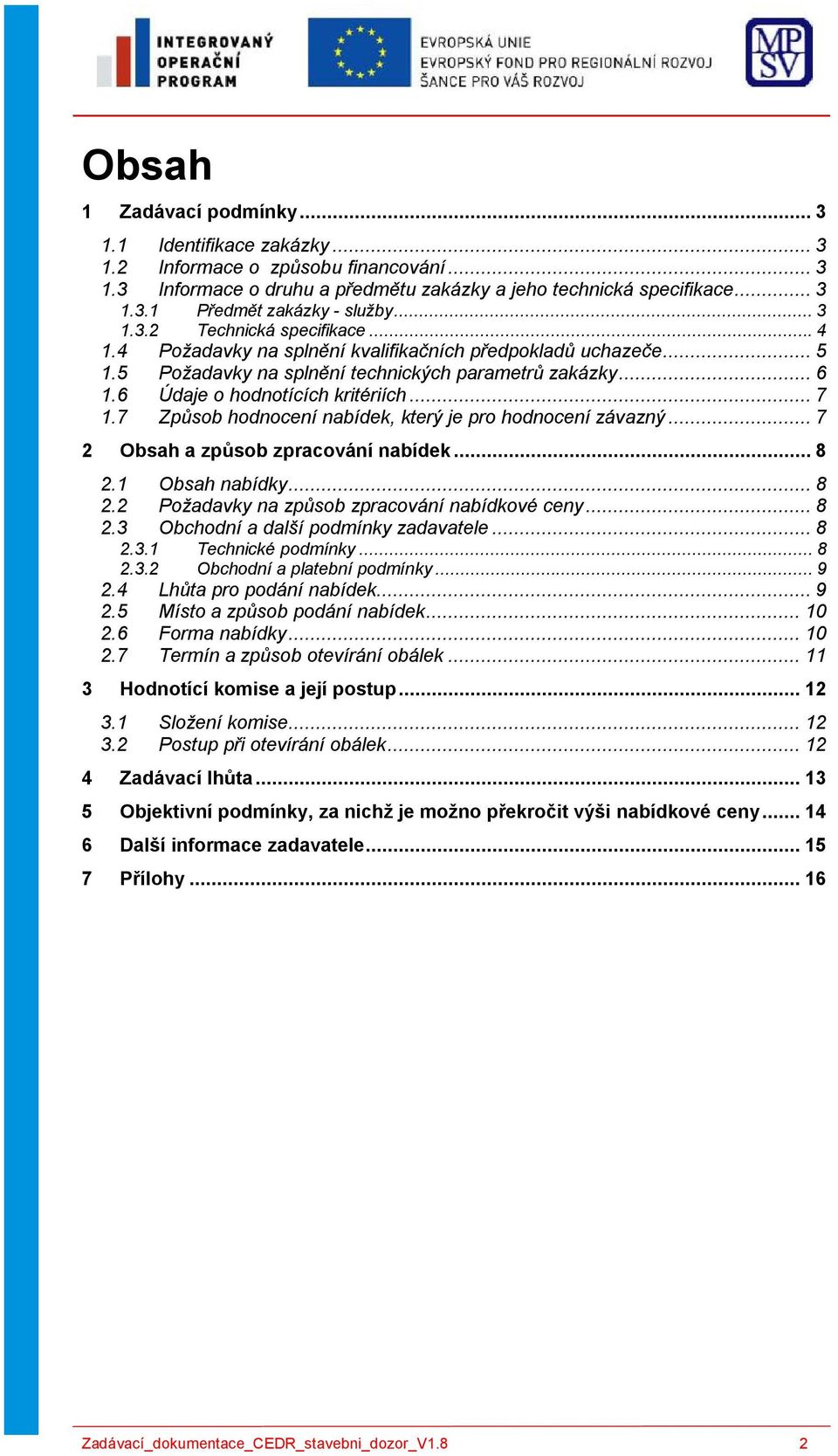 7 Způsob hodnocení nabídek, který je pro hodnocení závazný...7 2 Obsah a způsob zpracování nabídek...8 2.1 Obsah nabídky...8 2.2 Požadavky na způsob zpracování nabídkové ceny...8 2.3 Obchodní a další podmínky zadavatele.