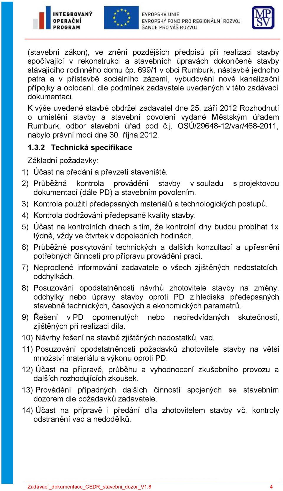 K výše uvedené stavbě obdržel zadavatel dne 25. září 2012 Rozhodnutí o umístění stavby a stavební povolení vydané Městským úřadem Rumburk, odbor stavební úřad pod č.j.