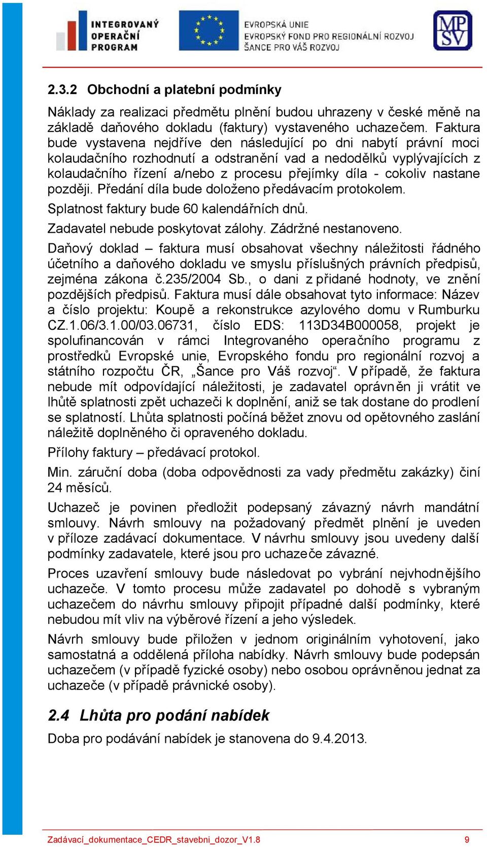 cokoliv nastane později. Předání díla bude doloženo předávacím protokolem. Splatnost faktury bude 60 kalendářních dnů. Zadavatel nebude poskytovat zálohy. Zádržné nestanoveno.