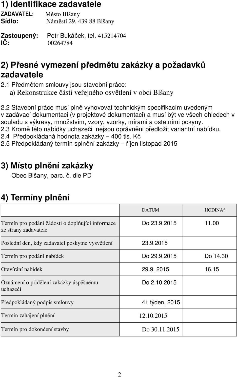 2 Stavební práce musí plně vyhovovat technickým specifikacím uvedeným v zadávací dokumentaci (v projektové dokumentaci) a musí být ve všech ohledech v souladu s výkresy, množstvím, vzory, vzorky,