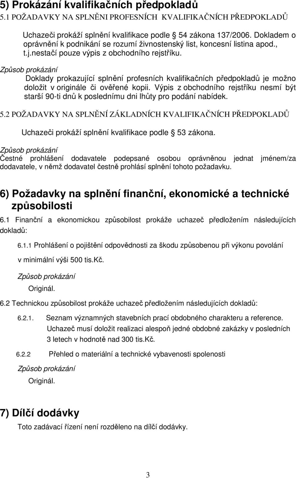 Doklady prokazující splnění profesních kvalifikačních předpokladů je možno doložit v originále či ověřené kopii.