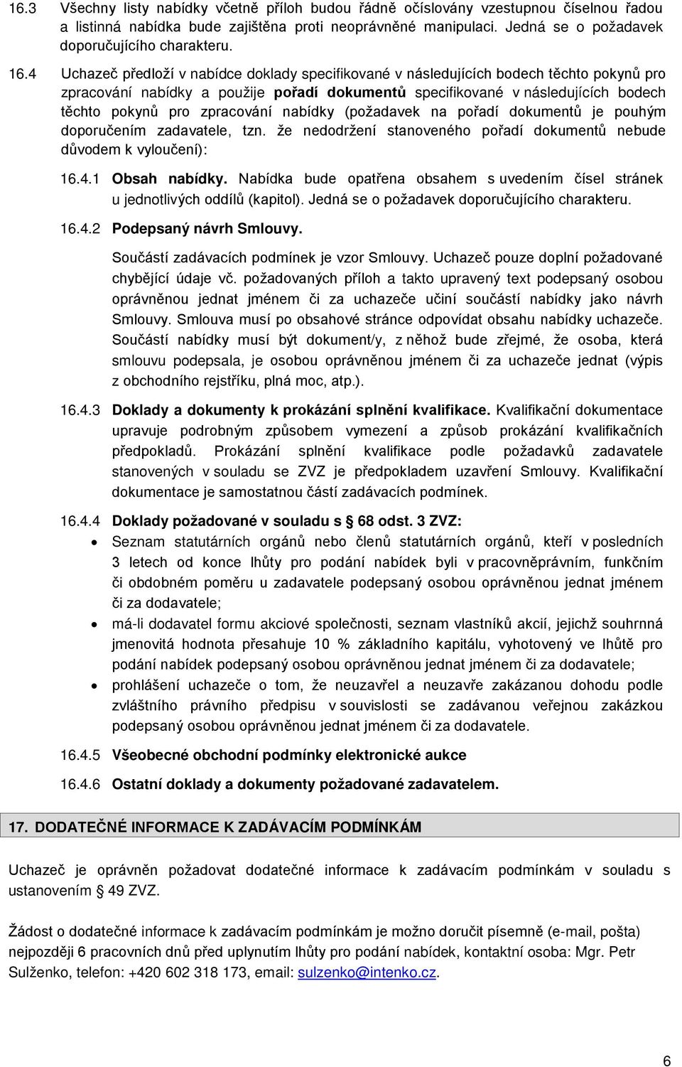 4 Uchazeč předloží v nabídce doklady specifikované v následujících bodech těchto pokynů pro zpracování nabídky a použije pořadí dokumentů specifikované v následujících bodech těchto pokynů pro