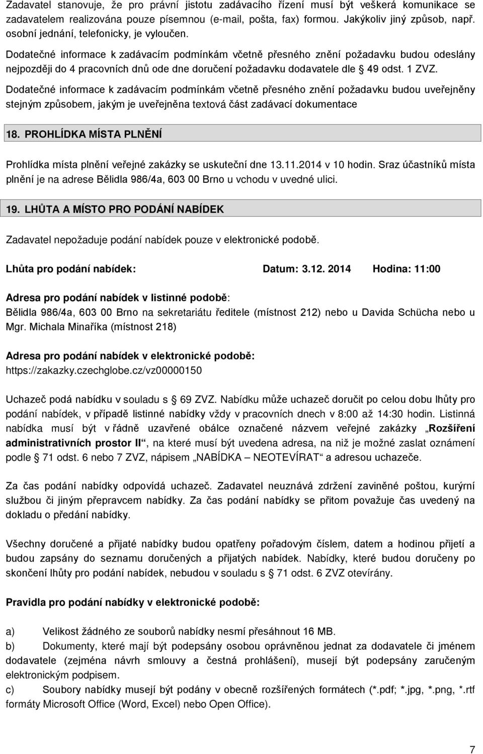 Dodatečné informace k zadávacím podmínkám včetně přesného znění požadavku budou odeslány nejpozději do 4 pracovních dnů ode dne doručení požadavku dodavatele dle 49 odst. 1 ZVZ.