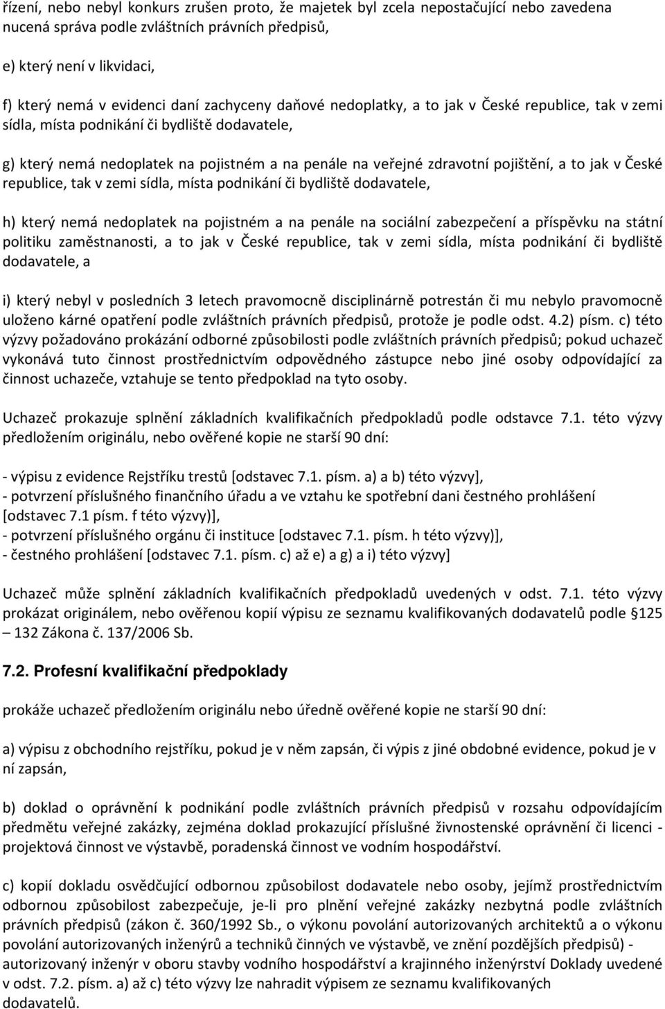 to jak v České republice, tak v zemi sídla, místa podnikání či bydliště dodavatele, h) který nemá nedoplatek na pojistném a na penále na sociální zabezpečení a příspěvku na státní politiku