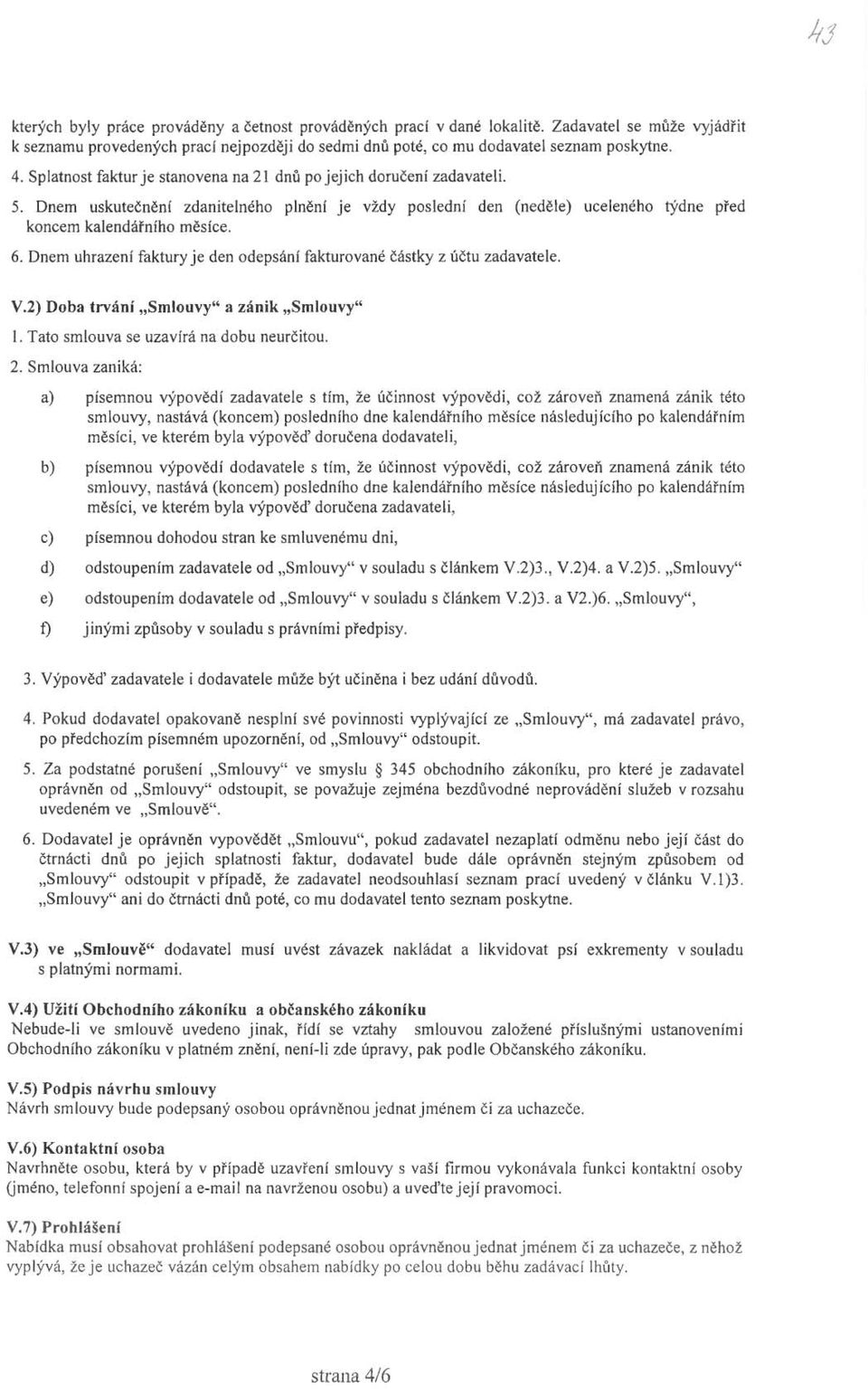 Dnem uhrazení faktury je den odepsání fakturované částky z účtu zadavatele. V.2) Doba trvání "Smlouvy" a zánik "Smlouvy" 1. Tato smlouva se uzavírá na dobu neurčitou. 2.