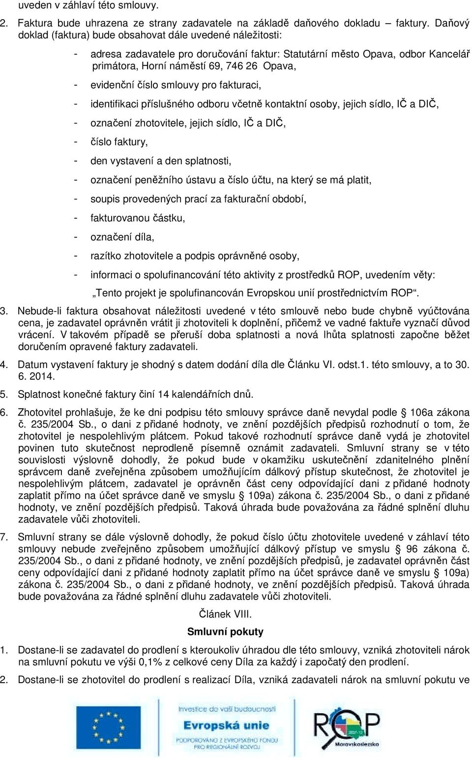 evidenční číslo smlouvy pro fakturaci, - identifikaci příslušného odboru včetně kontaktní osoby, jejich sídlo, IČ a DIČ, - označení zhotovitele, jejich sídlo, IČ a DIČ, - číslo faktury, - den