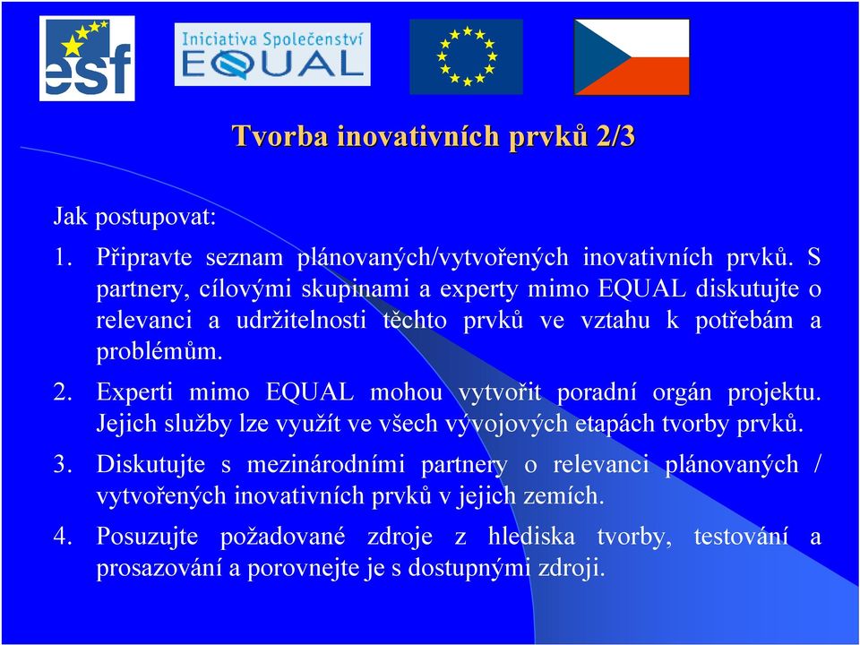 Experti mimo EQUAL mohou vytvořit poradní orgán projektu. Jejich služby lze využít ve všech vývojových etapách tvorby prvků. 3.