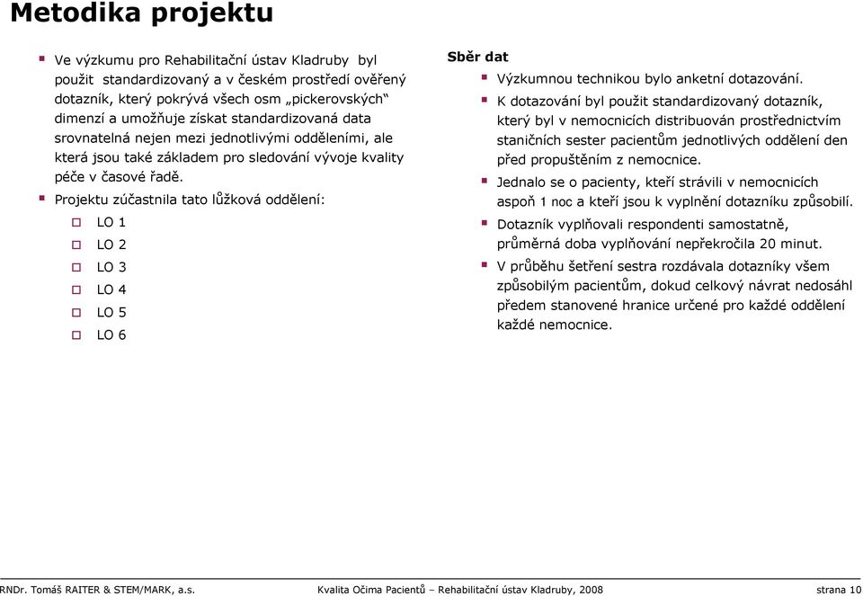 Projektu zúčastnila tato lůžková oddělení: LO 1 LO 2 LO 3 LO 4 LO 5 LO 6 Sběr dat Výzkumnou technikou bylo anketní dotazování.