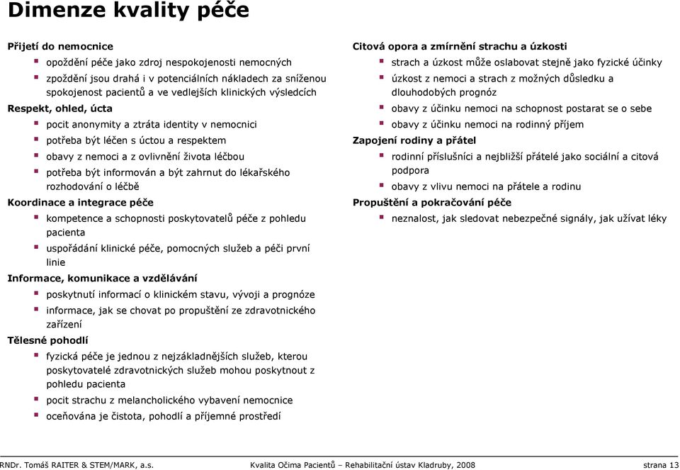 lékařského rozhodování o léčbě Koordinace a integrace péče kompetence a schopnosti poskytovatelů péče z pohledu pacienta uspořádání klinické péče, pomocných služeb a péči první linie Informace,