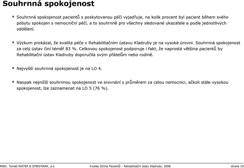 Celkovou spokojenost podporuje i fakt, že naprostá většina pacientů by Rehabilitační ústav Kladruby doporučila svým přátelům nebo rodině. Nejvyšší souhrnná spokojenost je na LO 4.