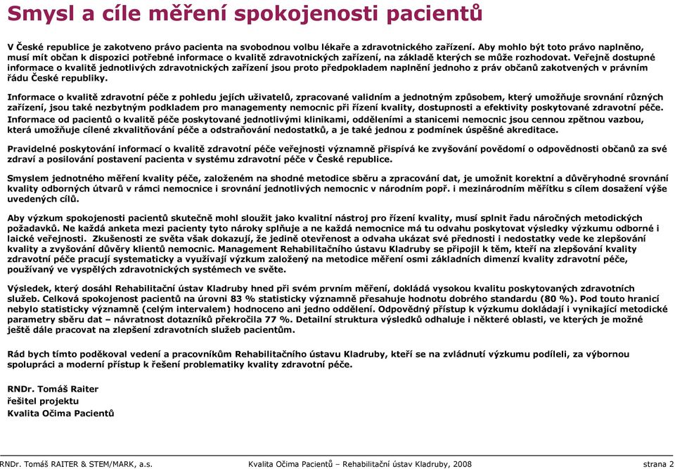 Veřejně dostupné informace o kvalitě jednotlivých zdravotnických zařízení jsou proto předpokladem naplnění jednoho z práv občanů zakotvených v právním řádu České republiky.