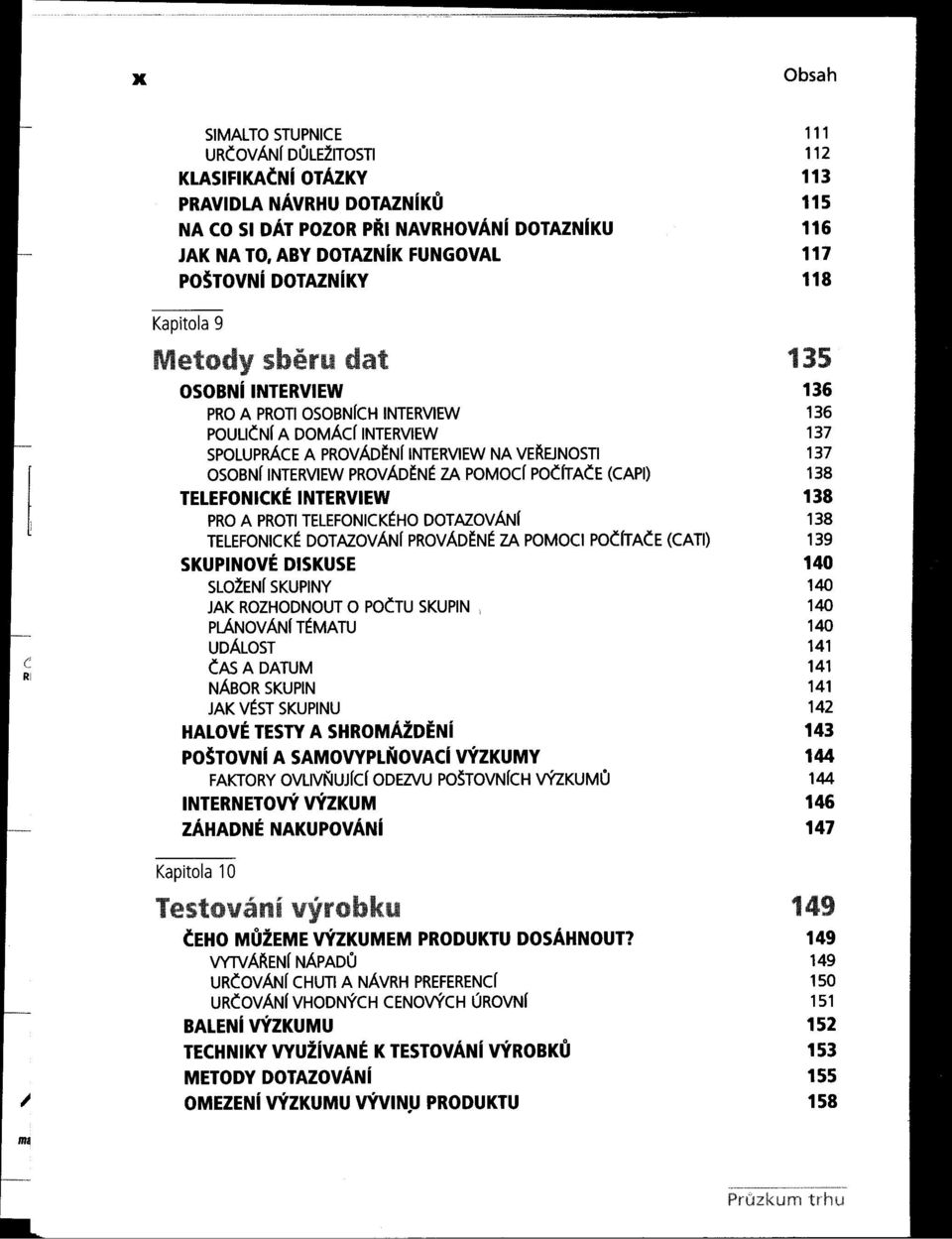 INTERVIEW 136 PRO A PROTIOSOBNlcH INTERVIEW 136 poulični A DOMÁcI INTERVIEW 137 SPOlUPRÁCE A PROVÁD~NI INTERVIEW NA VE~EJNOSTI 137 OSOBNI INTERVIEW PROVÁD~N~ ZA POMocI POČITAČE (CAPI) 138 TELEFONICKÉ