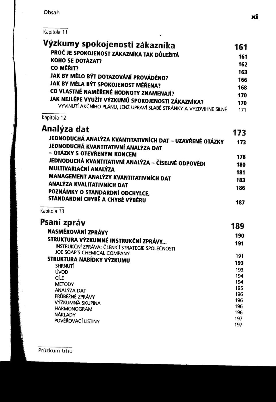 170 VYVINUTf AK~NfHO PLÁNU, JEN2 UPRAvf SlAB~ STRÁNKY A VYZDVIHNE SllN~ 171 Kapitola 12 Analýza dat 173 JEDNODUCHÁ ANALÝZA KVANTITATIVNiCH DAT - UZAvAENÉ OTÁZKY 173 JEDNODUCHÁ KVANTlTATIVNI ANALÝZA