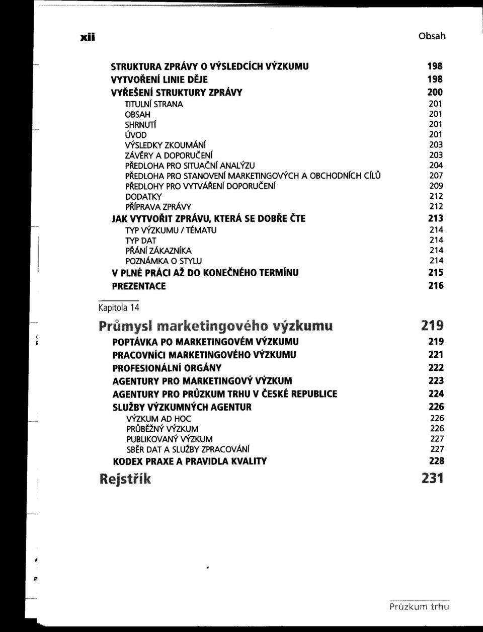 KTERÁ SE DOBRE ČTE 213 TYPVÝlKUMU/T~MATU 214 TYPDAT 214 pmnf ZÁKAZNfKA 214 POZNÁMKA O STYLU 214 V PLNÉ PRÁCI AŽ DO KONEČNÉHO TERMíNU 215 PREZENTACE 216 Kapitola 14 POPTÁVKA PO MARKETINGOVÉM VÝZKUMU