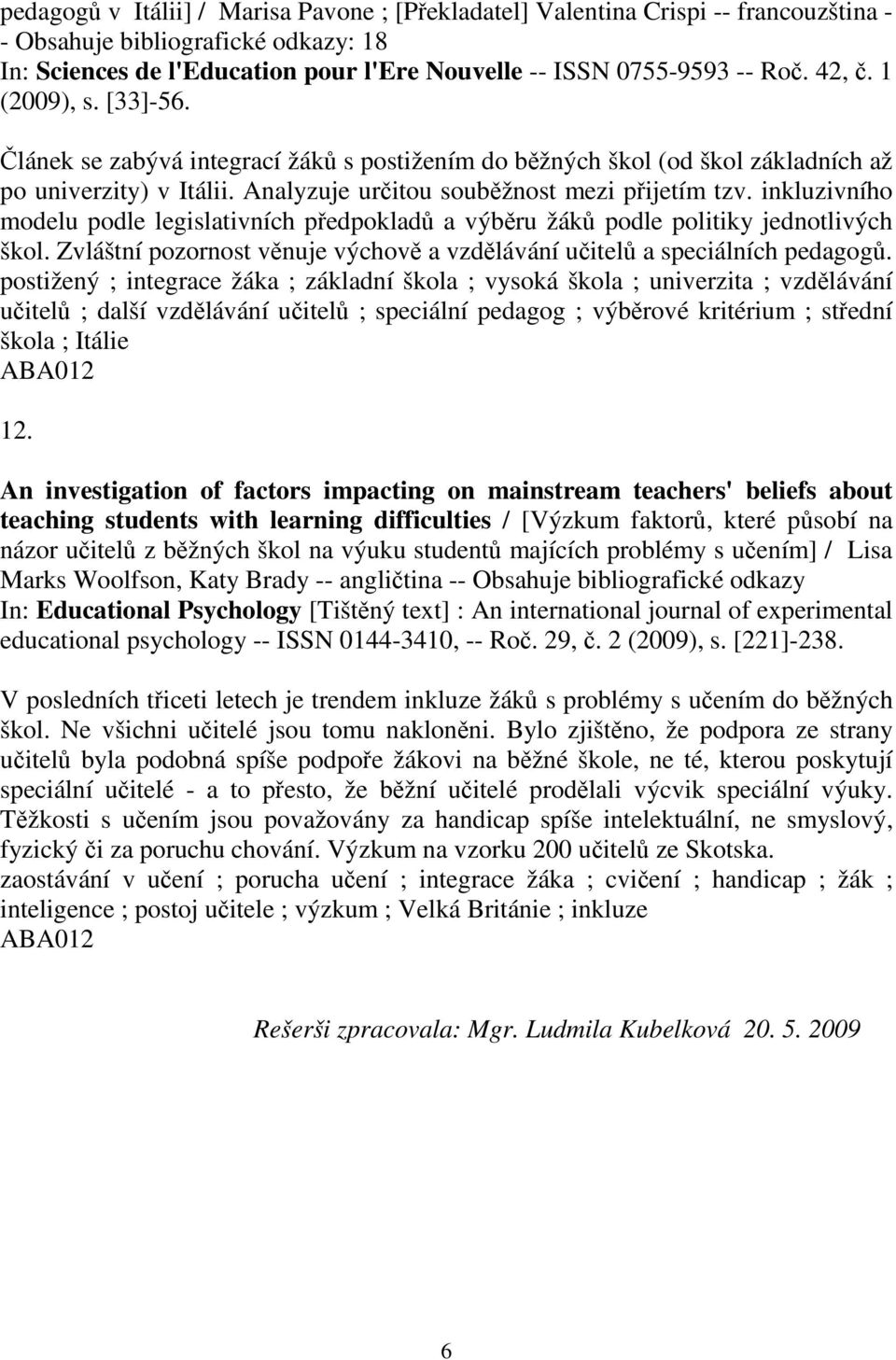 inkluzivního modelu podle legislativních pedpoklad a výbru žák podle politiky jednotlivých škol. Zvláštní pozornost vnuje výchov a vzdlávání uitel a speciálních pedagog.