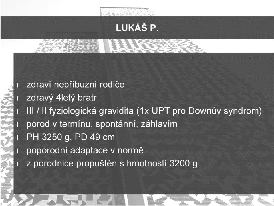 fyziologická gravidita (1x UPT pro Downův syndrom) porod v