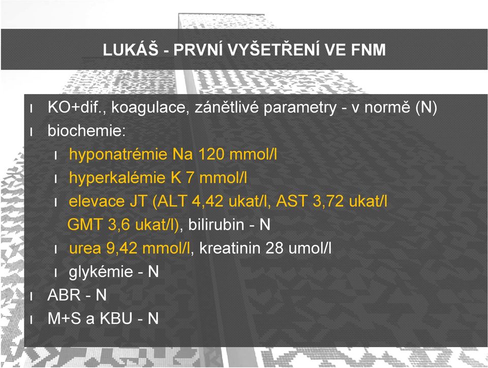 120 mmol/l hyperkalémie K 7 mmol/l elevace JT (ALT 4,42 ukat/l, AST 3,72