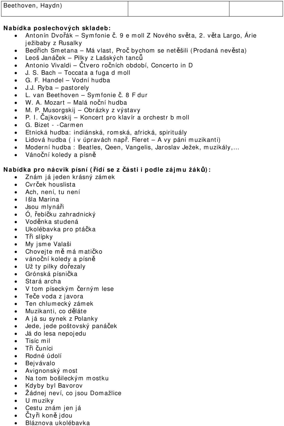 F. Handel Vodní hudba J.J. Ryba pastorely L. van Beethoven Symfonie č. 8 F dur W. A. Mozart Malá noční hudba M. P. Musorgskij Obrázky z výstavy P. I. Čajkovskij Koncert pro klavír a orchestr b moll G.