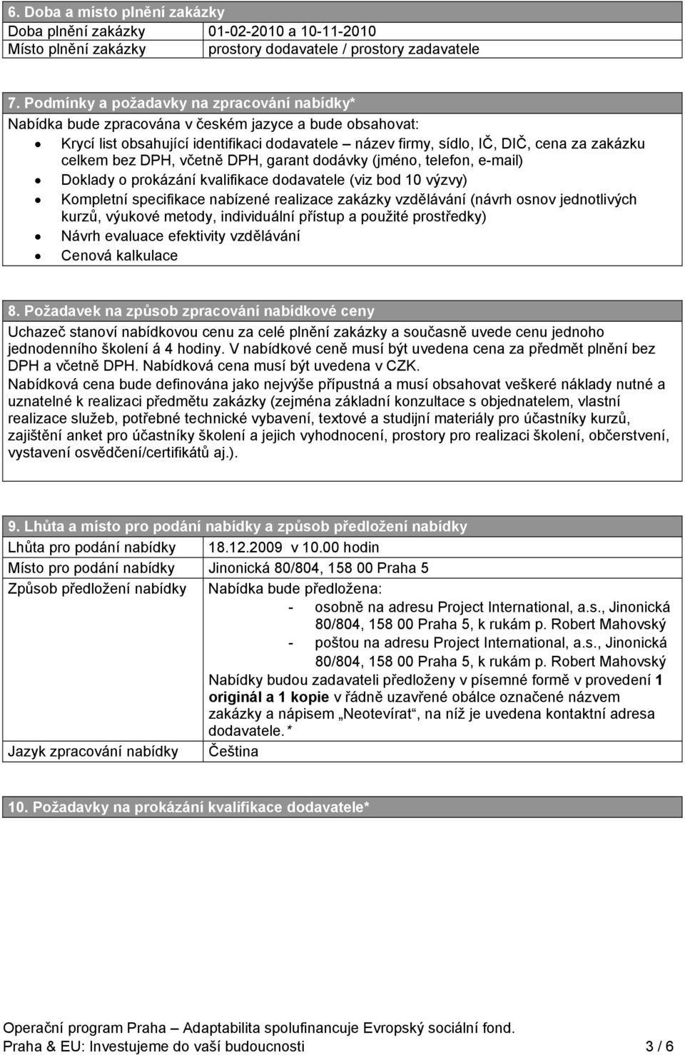 bez DPH, včetně DPH, garant dodávky (jméno, telefon, e-mail) Doklady o prokázání kvalifikace dodavatele (viz bod 10 výzvy) Kompletní specifikace nabízené realizace zakázky vzdělávání (návrh osnov