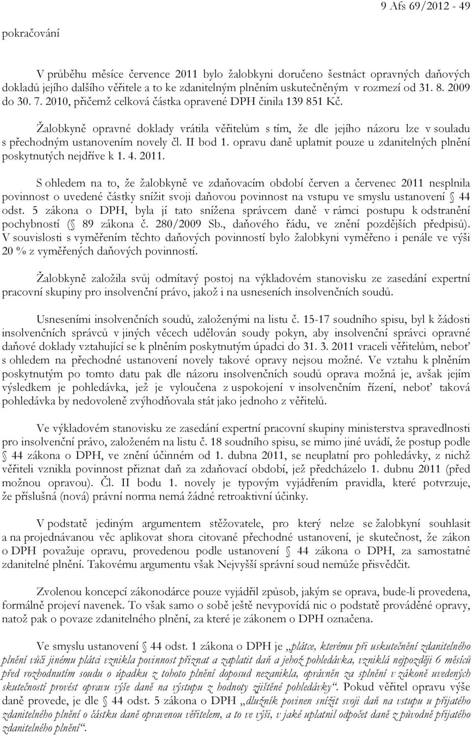 Žalobkyně opravné doklady vrátila věřitelům s tím, že dle jejího názoru lze v souladu s přechodným ustanovením novely čl. II bod 1.