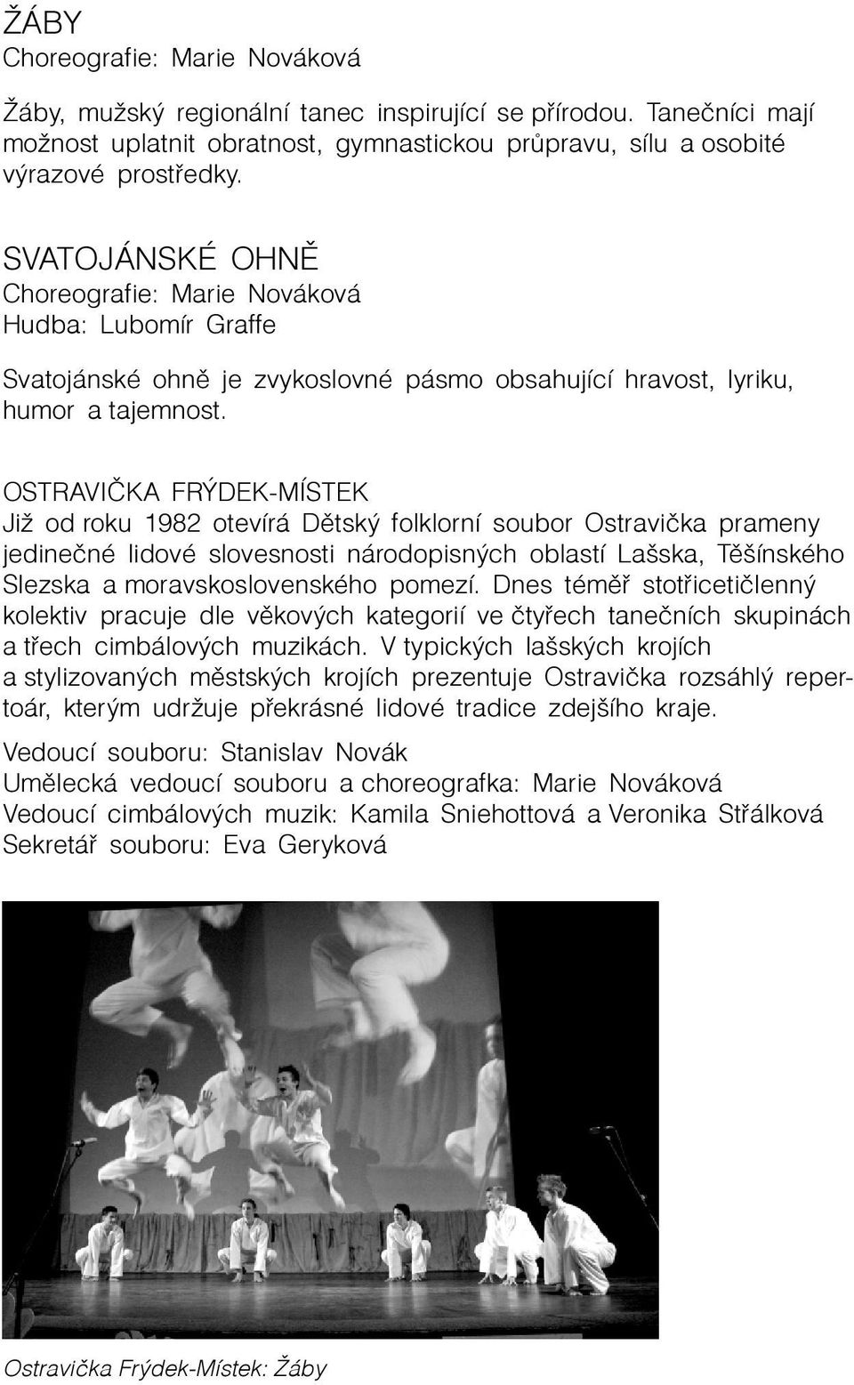 OSTRAVIÈKA FRÝDEK-MÍSTEK Již od roku 1982 otevírá Dìtský folklorní soubor Ostravièka prameny jedineèné lidové slovesnosti národopisných oblastí Lašska, Tìšínského Slezska a moravskoslovenského pomezí.